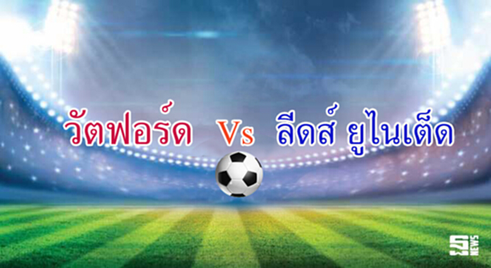 วิเคราะห์-วัตฟอร์ด Vs ลีดส์ ยูไนเต็ด วิเคราะห์-วัตฟอร์ด Vs ลีดส์ ยูไนเต็ด