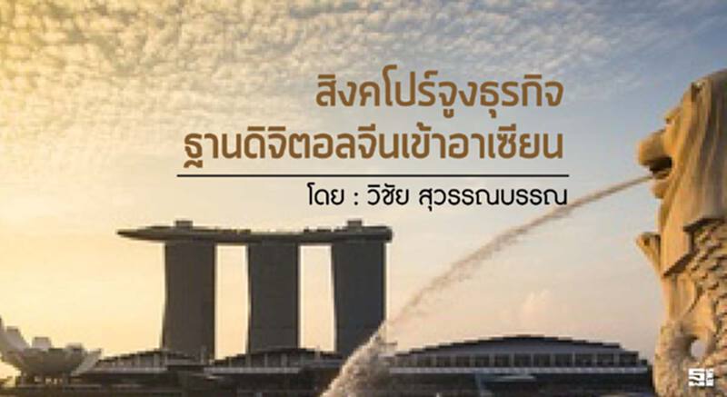 สิงคโปร์จูงธุรกิจฐานดิจิตอลจีนเข้าอาเซียน l วิชัย สุวรรณบรรณ สิงคโปร์จูงธุรกิจฐานดิจิตอลจีนเข้าอาเซียน l วิชัย สุวรรณบรรณ