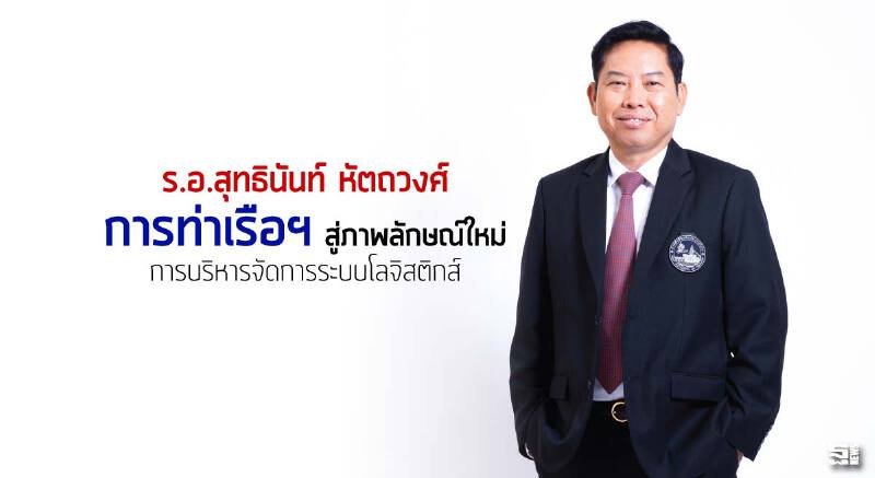 ร.อ.สุทธินันท์ หัตถวงศ์ การท่าเรือฯสู่ภาพลักษณ์ใหม่‘การบริหารจัดการระบบโลจิสติกส์’