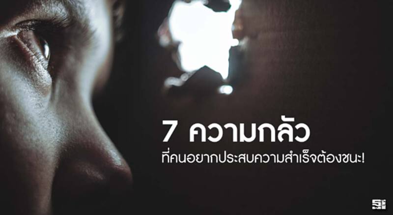 7 ความกลัว ที่คนอยากประสบความสำเร็จต้องชนะ! 7 ความกลัว ที่คนอยากประสบความสำเร็จต้องชนะ!
