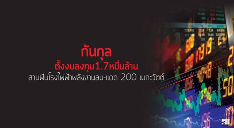 ‘กันกุล’ตั้งงบลงทุน1.7หมื่นล้าน สานฝันโรงไฟฟ้าพลังงานลม-แดด 200 เมกะวัตต์ ‘กันกุล’ตั้งงบลงทุน1.7หมื่นล้าน สานฝันโรงไฟฟ้าพลังงานลม-แดด 200 เมกะวัตต์