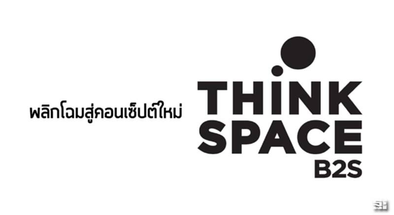 พลิกโฉมสู่คอนเซ็ปต์ใหม่‘Think Space B2S’ พลิกโฉมสู่คอนเซ็ปต์ใหม่‘Think Space B2S’