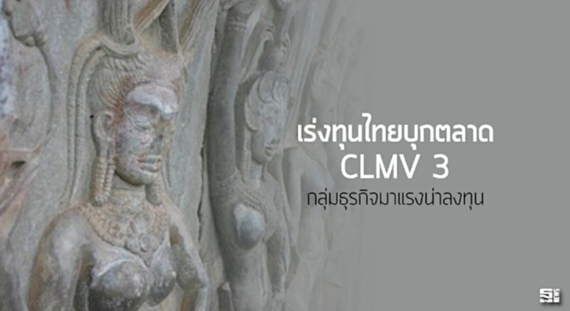เร่งทุนไทยบุกตลาดCLMV 3กลุ่มธุรกิจมาแรงน่าลงทุน เร่งทุนไทยบุกตลาดCLMV 3กลุ่มธุรกิจมาแรงน่าลงทุน