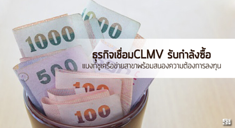 ธุรกิจเชื่อมCLMVรับกำลังซื้อ แบงก์ชูเครือข่ายสาขาพร้อมสนองความต้องการลงทุน ธุรกิจเชื่อมCLMVรับกำลังซื้อ แบงก์ชูเครือข่ายสาขาพร้อมสนองความต้องการลงทุน