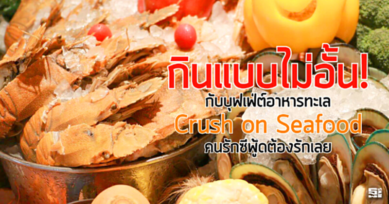กินแบบไม่อั้น! กับบุฟเฟ่ต์อาหารทะเล Crush on Seafood คนรักซีฟู้ดต้องรักเลย กินแบบไม่อั้น! กับบุฟเฟ่ต์อาหารทะเล Crush on Seafood คนรักซีฟู้ดต้องรักเลย