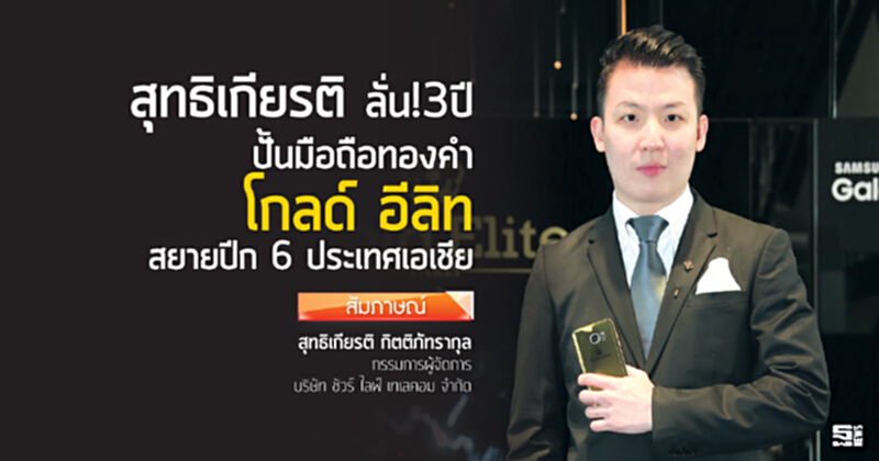 ‘สุทธิเกียรติ’ลั่น!3ปี ปั้นมือถือทองคำ ‘โกลด์ อีลิท’ สยายปีก 6 ประเทศเอเชีย ‘สุทธิเกียรติ’ลั่น!3ปี ปั้นมือถือทองคำ ‘โกลด์ อีลิท’ สยายปีก 6 ประเทศเอเชีย