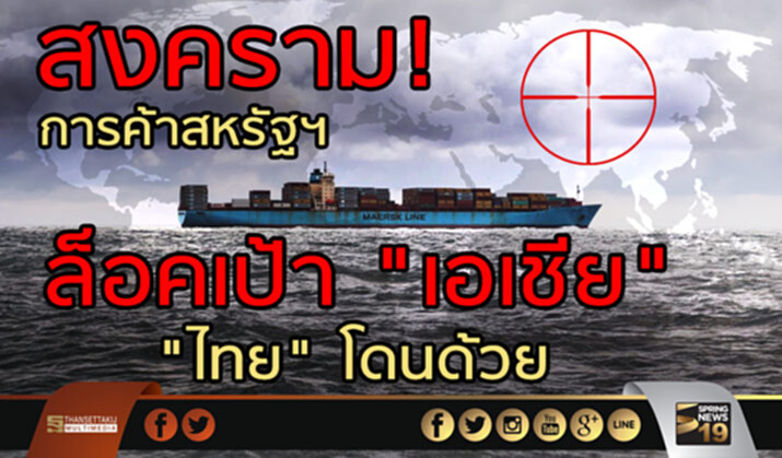 สงคราม! การค้าสหรัฐฯ ล็อคเป้าเอเชีย “ไทย” โดนด้วย สงคราม! การค้าสหรัฐฯ ล็อคเป้าเอเชีย “ไทย” โดนด้วย