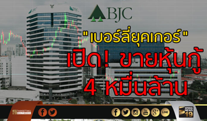 เบอร์ลี่ยุคเกอร์เปิดขายหุ้นกู้ 4 หมื่นล้านบาท เบอร์ลี่ยุคเกอร์เปิดขายหุ้นกู้ 4 หมื่นล้านบาท