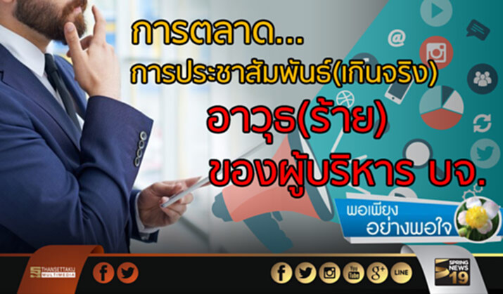 พอเพียงอย่างพอใจ : การตลาด... การประชาสัมพันธ์(เกินจริง)อาวุธ(ร้าย)ของผู้บริหาร บจ. พอเพียงอย่างพอใจ : การตลาด... การประชาสัมพันธ์(เกินจริง)อาวุธ(ร้าย)ของผู้บริหาร บจ.