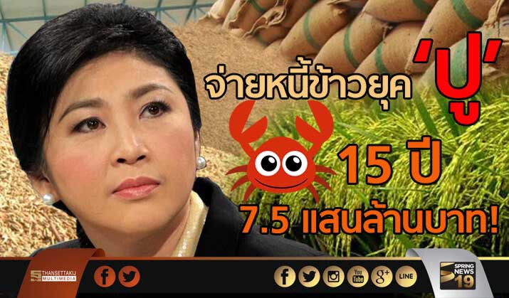 จ่ายหนี้ข้าวยุค ‘ปู’ 15 ปี  7.5แสนล้านบาท!  