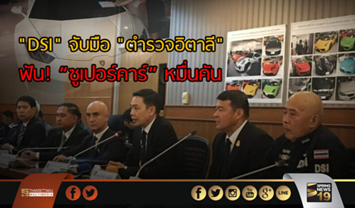 "DSI" จับมือ "ตำรวจอิตาลี" ฟัน! “ซูเปอร์คาร์” หมื่นคัน นิชคาร์ยันบริสุทธิ์ "DSI" จับมือ "ตำรวจอิตาลี" ฟัน! “ซูเปอร์คาร์” หมื่นคัน นิชคาร์ยันบริสุทธิ์