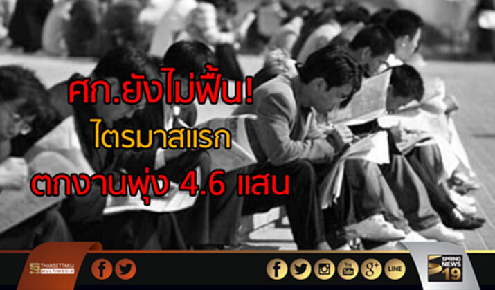 ศก.ยังไม่ฟื้น! ไตรมาสแรก ตกงานพุ่ง 4.6 แสน ศก.ยังไม่ฟื้น! ไตรมาสแรก ตกงานพุ่ง 4.6 แสน