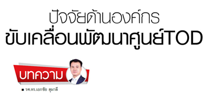 ปัจจัยด้านองค์กร ขับเคลื่อนการพัฒนา TOD ปัจจัยด้านองค์กร ขับเคลื่อนการพัฒนา TOD