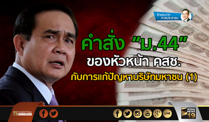 ข้าพระบาท ทาสประชาชน : คำสั่ง “ม.44” ของหัวหน้า คสช. กับการแก้ปัญหาบริษัทมหาชน (1) ข้าพระบาท ทาสประชาชน : คำสั่ง “ม.44” ของหัวหน้า คสช. กับการแก้ปัญหาบริษัทมหาชน (1)