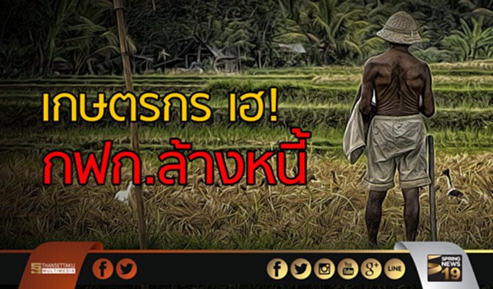 เกษตรกร เฮ! กฟก.ล้างหนี้ ประเดิม 2 พันล้าน เกษตรกร เฮ! กฟก.ล้างหนี้ ประเดิม 2 พันล้าน
