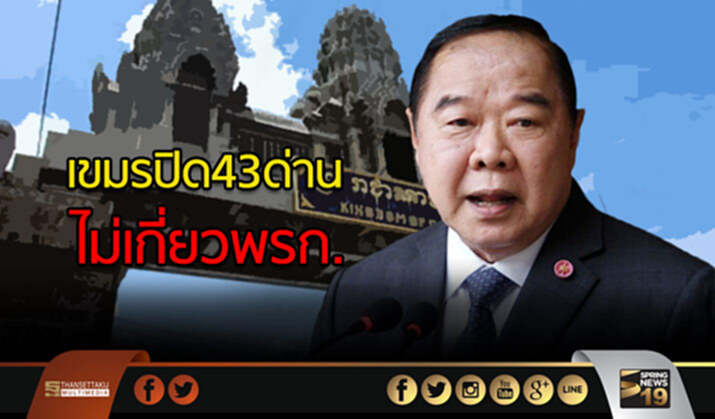 ‘บิ๊กป้อม’ แจงเขมรปิด 43 ด่าน ไม่เกี่ยวพ.ร.ก. แต่กันสินค้าหนีภาษี ‘บิ๊กป้อม’ แจงเขมรปิด 43 ด่าน ไม่เกี่ยวพ.ร.ก. แต่กันสินค้าหนีภาษี