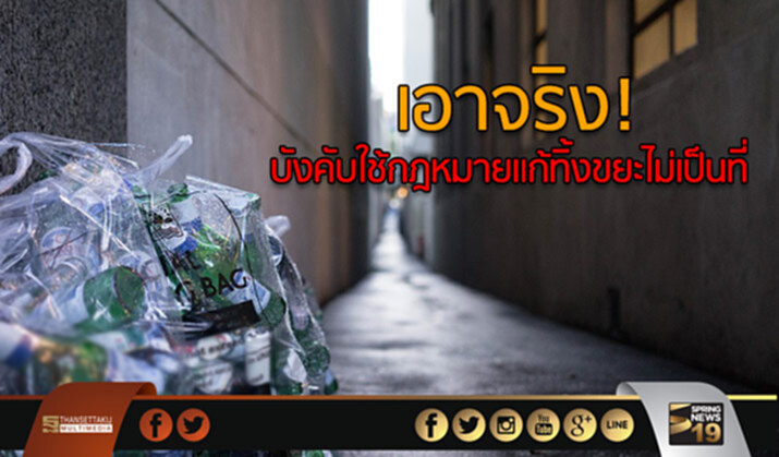 เอาจริง! บังคับใช้กฎหมายแก้ทิ้งขยะไม่เป็นที่ เอาจริง! บังคับใช้กฎหมายแก้ทิ้งขยะไม่เป็นที่