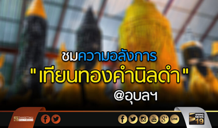 ชมความอลังการ “เทียนทองคำนิลดำ” @อุบลฯ ชมความอลังการ “เทียนทองคำนิลดำ” @อุบลฯ