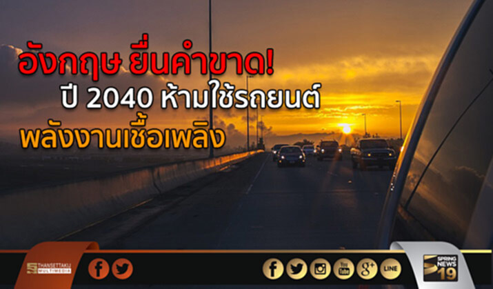 อังกฤษ ยื่นคำขาด! ปี 2040 ห้ามใช้รถยนต์ พลังงานเชื้อเพลิง อังกฤษ ยื่นคำขาด! ปี 2040 ห้ามใช้รถยนต์ พลังงานเชื้อเพลิง