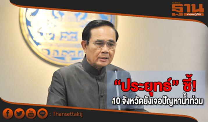 “ประยุทธ์” ชี้! 10 จังหวัดยังเจอปัญหาน้ำท่วม “ประยุทธ์” ชี้! 10 จังหวัดยังเจอปัญหาน้ำท่วม