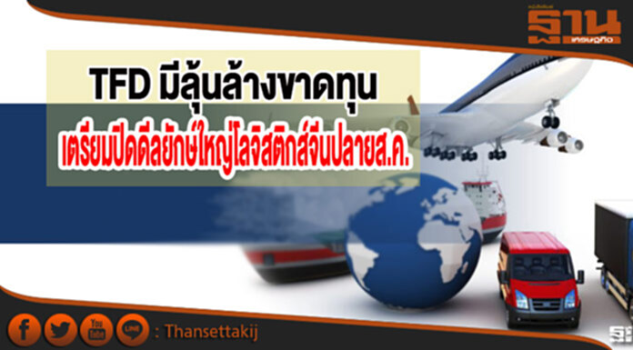 TFD มีลุ้นล้างขาดทุน เตรียมปิดดีลยักษ์ใหญ่โลจิสติกส์จีนปลายส.ค. TFD มีลุ้นล้างขาดทุน เตรียมปิดดีลยักษ์ใหญ่โลจิสติกส์จีนปลายส.ค.