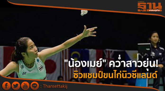 “น้องเมย์” คว่ำสาวยุ่น! ซิวแชมป์ขนไก่นิวซีแลนด์ “น้องเมย์” คว่ำสาวยุ่น! ซิวแชมป์ขนไก่นิวซีแลนด์