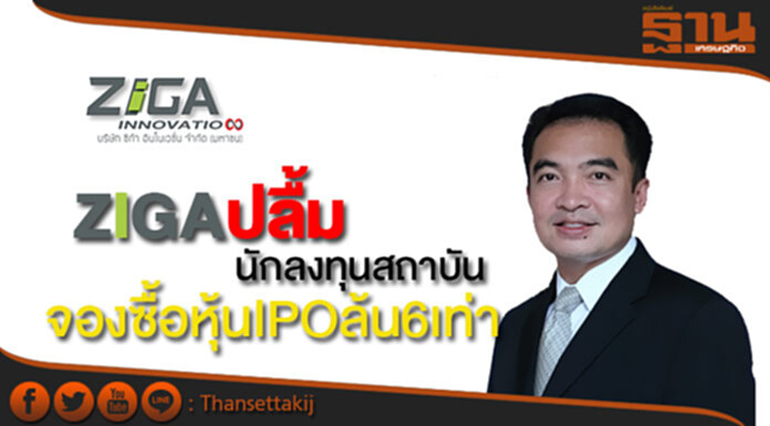 ZIGAปลื้ม นักลงทุนสถาบันจองซื้อหุ้นIPOล้น6เท่า ZIGAปลื้ม นักลงทุนสถาบันจองซื้อหุ้นIPOล้น6เท่า