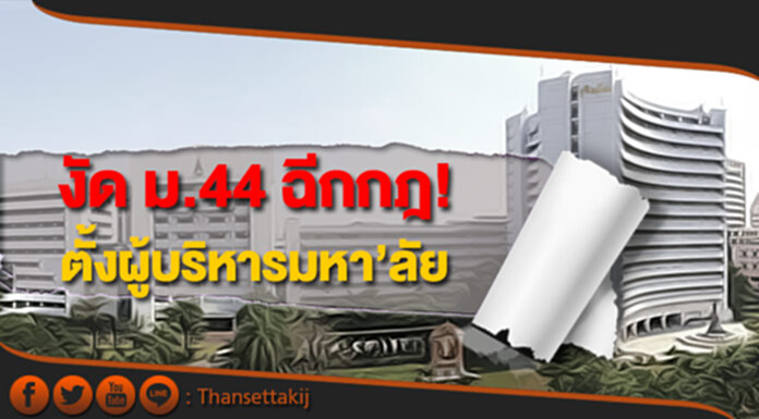 งัด ม.44 ฉีกกฏ! ตั้งผู้บริหารมหา’ลัย เปิดกว้าง 'คนนอก' นั่ง 'อธิการฯ-คณบดี' งัด ม.44 ฉีกกฏ! ตั้งผู้บริหารมหา’ลัย เปิดกว้าง 'คนนอก' นั่ง 'อธิการฯ-คณบดี'