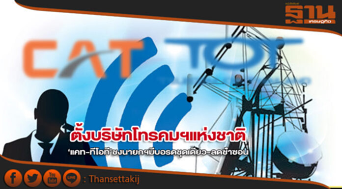 ตั้งบริษัทโทรคมฯแห่งชาติ ‘แคท-ทีโอที’ชงนายกฯมีบอร์ดชุดเดียว-ลดซํ้าซ้อน ตั้งบริษัทโทรคมฯแห่งชาติ ‘แคท-ทีโอที’ชงนายกฯมีบอร์ดชุดเดียว-ลดซํ้าซ้อน
