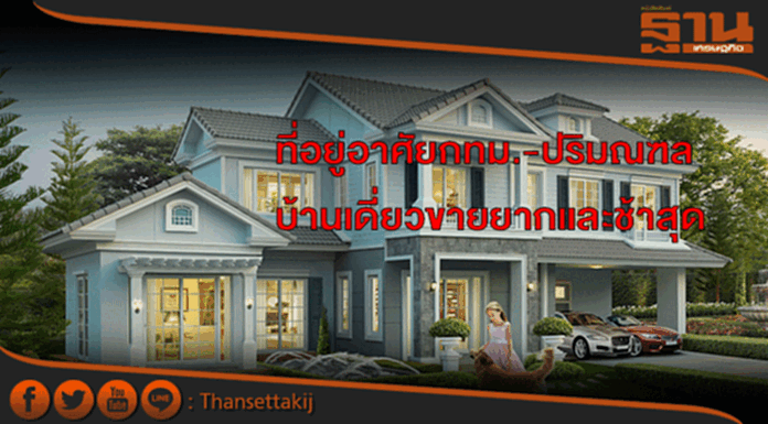 ราคาที่อยู่อาศัยกทม.-ปริมณฑลเปลี่ยนบ้านเดี่ยวขายยากและช้าสุด ราคาที่อยู่อาศัยกทม.-ปริมณฑลเปลี่ยนบ้านเดี่ยวขายยากและช้าสุด
