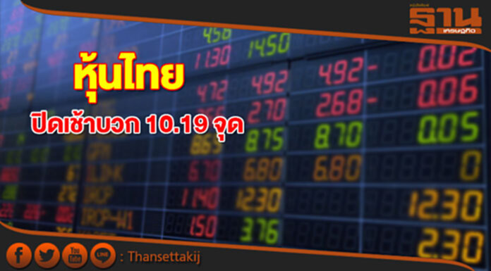 หุ้นไทยปิดภาคเช้าเพิ่มขึ้น 10.19 จุด หุ้นไทยปิดภาคเช้าเพิ่มขึ้น 10.19 จุด