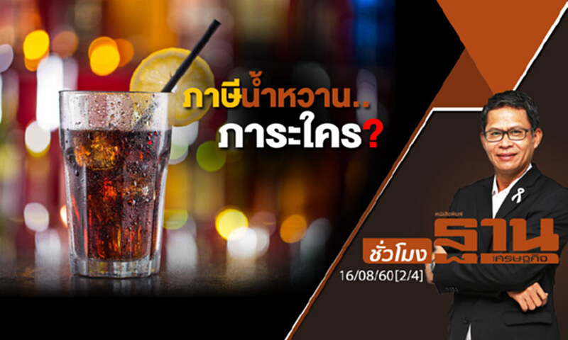 ชั่วโมงฐานเศรษฐกิจ : ภาษีน้ำหวาน.. ภาระใคร? (2/4) ชั่วโมงฐานเศรษฐกิจ : ภาษีน้ำหวาน.. ภาระใคร? (2/4)