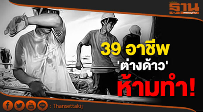39 อาชีพ 'ต่างด้าว' ห้ามทำ! 39 อาชีพ 'ต่างด้าว' ห้ามทำ!