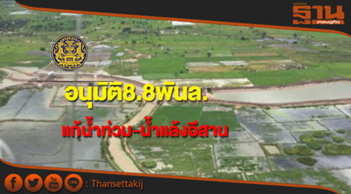 ครม.อนุมัติ 8.8 พันล้านแก้ปัญหาน้ำท่วม-น้ำแล้งภาคอีสาน ครม.อนุมัติ 8.8 พันล้านแก้ปัญหาน้ำท่วม-น้ำแล้งภาคอีสาน
