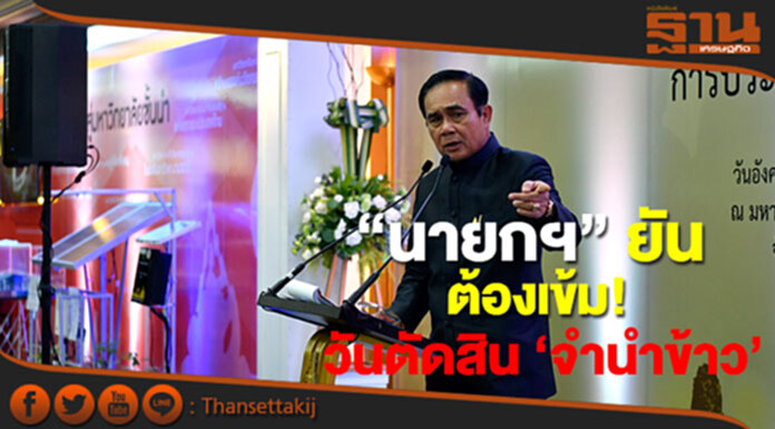 “นายกฯ” ยัน! ต้องเข้มวันตัดสินจำนำข้าว หวั่น! ซ้ำรอย ชี้คนไทยเป็นผู้กำหนดอนาคตประเทศ “นายกฯ” ยัน! ต้องเข้มวันตัดสินจำนำข้าว หวั่น! ซ้ำรอย ชี้คนไทยเป็นผู้กำหนดอนาคตประเทศ