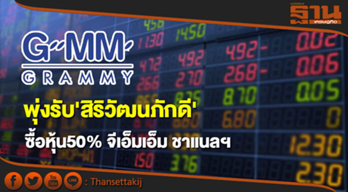GRAMMY พุ่งรับ'สิริวัฒนภักดี' ซื้อหุ้น50% จีเอ็มเอ็ม ชาแนล เทรดดิ้ง GRAMMY พุ่งรับ'สิริวัฒนภักดี' ซื้อหุ้น50% จีเอ็มเอ็ม ชาแนล เทรดดิ้ง