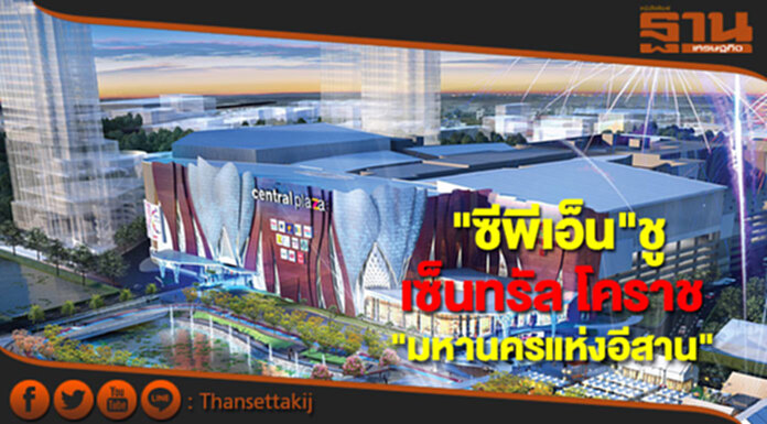 "ซีพีเอ็น"ชูเซ็นทรัล โคราช "มหานครแห่งอีสาน" "ซีพีเอ็น"ชูเซ็นทรัล โคราช "มหานครแห่งอีสาน"