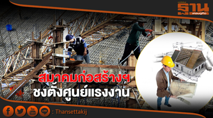 สมาคมก่อสร้างฯ ชงตั้งศูนย์แรงงาน สมาคมก่อสร้างฯ ชงตั้งศูนย์แรงงาน