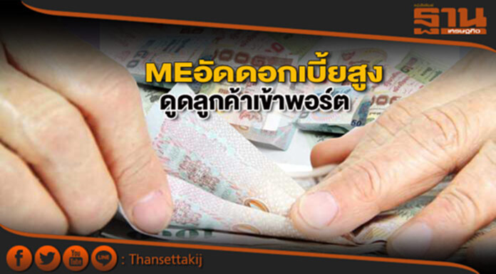 MEอัดดอกเบี้ยสูง ดูดลูกค้าเข้าพอร์ต MEอัดดอกเบี้ยสูง ดูดลูกค้าเข้าพอร์ต