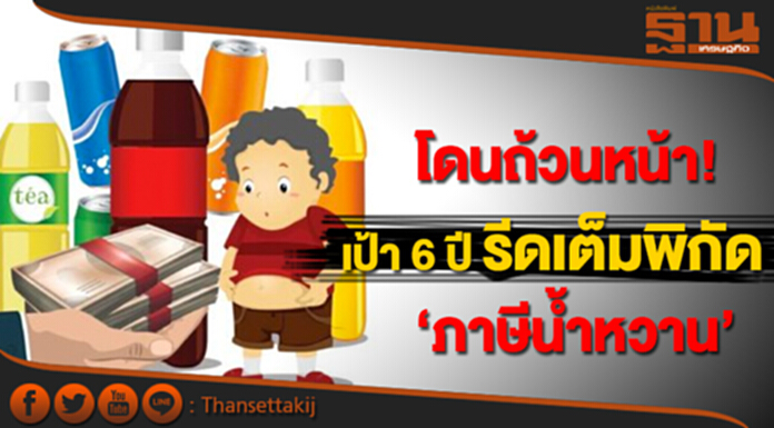 โดนถ้วนหน้า! เป้า 6 ปี รีดเต็มพิกัด ‘ภาษีนํ้าหวาน’ โดนถ้วนหน้า! เป้า 6 ปี รีดเต็มพิกัด ‘ภาษีนํ้าหวาน’