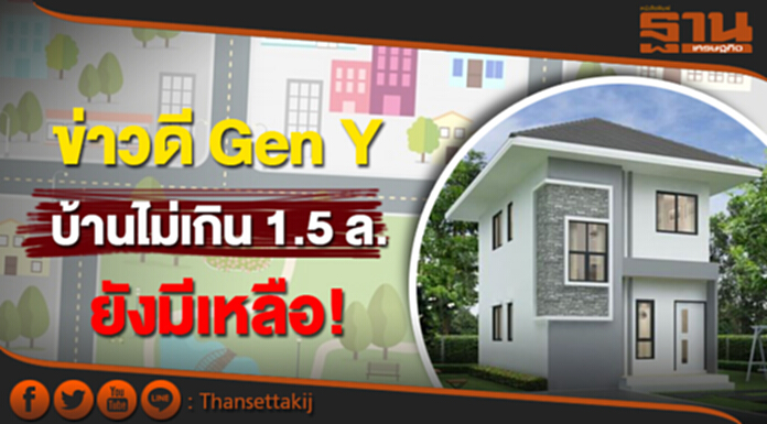 ข่าวดี Gen Y บ้านราคาไม่เกิน1.5 ล. ยังมีเหลืออยู่ 25,919 หน่วย ข่าวดี Gen Y บ้านราคาไม่เกิน1.5 ล. ยังมีเหลืออยู่ 25,919 หน่วย
