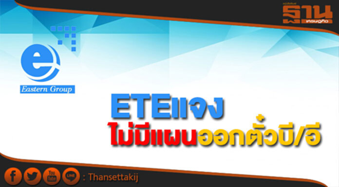 ETEแจงไม่มีแผนออกตั๋วบี/อี เดินหน้าประมูลงานต่อเนื่อง ETEแจงไม่มีแผนออกตั๋วบี/อี เดินหน้าประมูลงานต่อเนื่อง