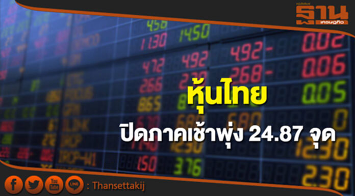 หุ้นไทยปิดภาคเช้าพุ่ง 24.87 จุด หุ้นไทยปิดภาคเช้าพุ่ง 24.87 จุด