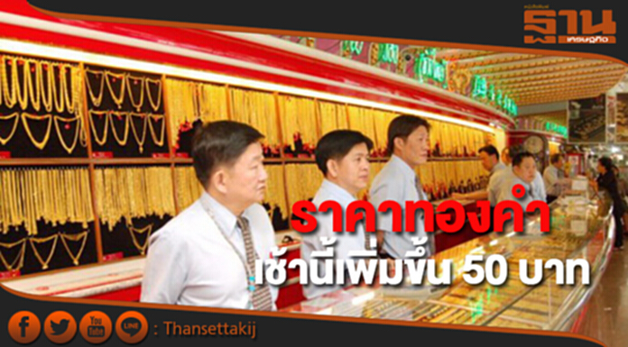 ทองคำในประเทศเช้านี้ราคาเพิ่มขึ้น 50 บาท ทองคำในประเทศเช้านี้ราคาเพิ่มขึ้น 50 บาท