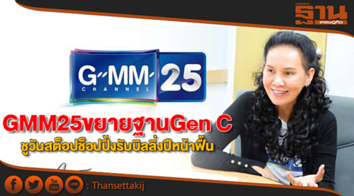 GMM25ขยายฐานGen C ชูวันสต็อปช็อปปิ้งรับบิลลิ่งปีหน้าฟื้น GMM25ขยายฐานGen C ชูวันสต็อปช็อปปิ้งรับบิลลิ่งปีหน้าฟื้น
