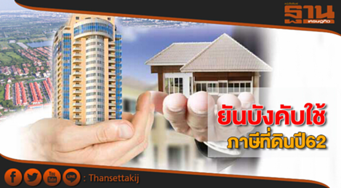 ยันบังคับใช้ภาษีที่ดินปี62 ยันบังคับใช้ภาษีที่ดินปี62