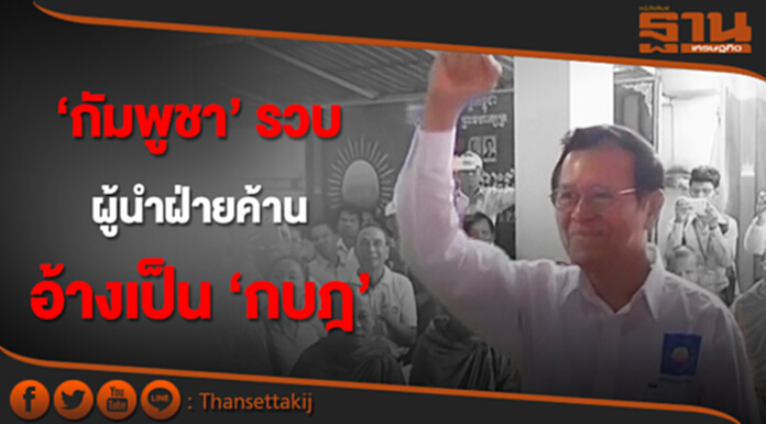 ด่วน! ‘กัมพูชา’ รวบผู้นำฝ่ายค้าน อ้างเป็น ‘กบฎ’ ด่วน! ‘กัมพูชา’ รวบผู้นำฝ่ายค้าน อ้างเป็น ‘กบฎ’