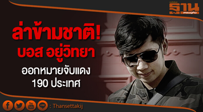 ล่าข้ามชาติ! “บอส อยู่วิทยา” - ตร.สากล ออกหมายจับแดง 190 ประเทศ ล่าข้ามชาติ! “บอส อยู่วิทยา” - ตร.สากล ออกหมายจับแดง 190 ประเทศ