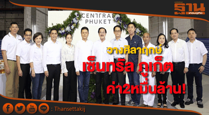 วางศิลาฤกษ์ "เซ็นทรัล ภูเก็ต"ค่า2หมื่นล้าน วางศิลาฤกษ์ "เซ็นทรัล ภูเก็ต"ค่า2หมื่นล้าน