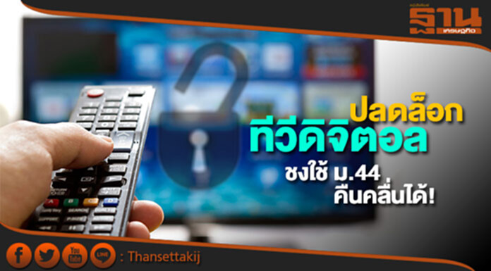 ปลดล็อกทีวีดิจิตอล กสทช. ชงใช้ ม.44 คืนคลื่นได้! ชี้อยู่รอดแค่15ช่อง ปลดล็อกทีวีดิจิตอล กสทช. ชงใช้ ม.44 คืนคลื่นได้! ชี้อยู่รอดแค่15ช่อง